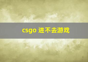 csgo 进不去游戏